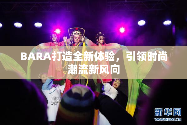 BARA打造全新体验，引领时尚潮流新风向