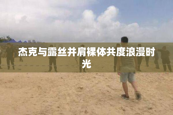 杰克与露丝并肩裸体共度浪漫时光