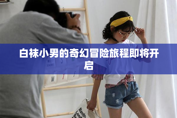 白袜小男的奇幻冒险旅程即将开启