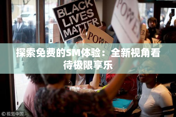 探索免费的SM体验：全新视角看待极限享乐