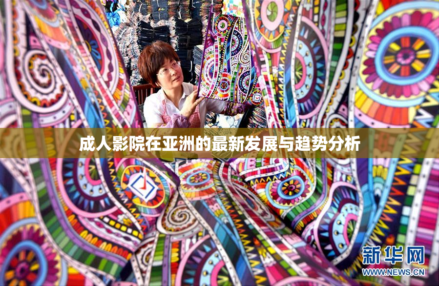 成人影院在亚洲的最新发展与趋势分析