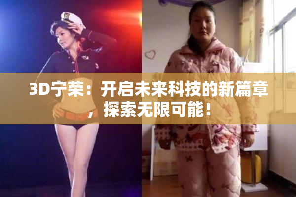 3D宁荣：开启未来科技的新篇章，探索无限可能！