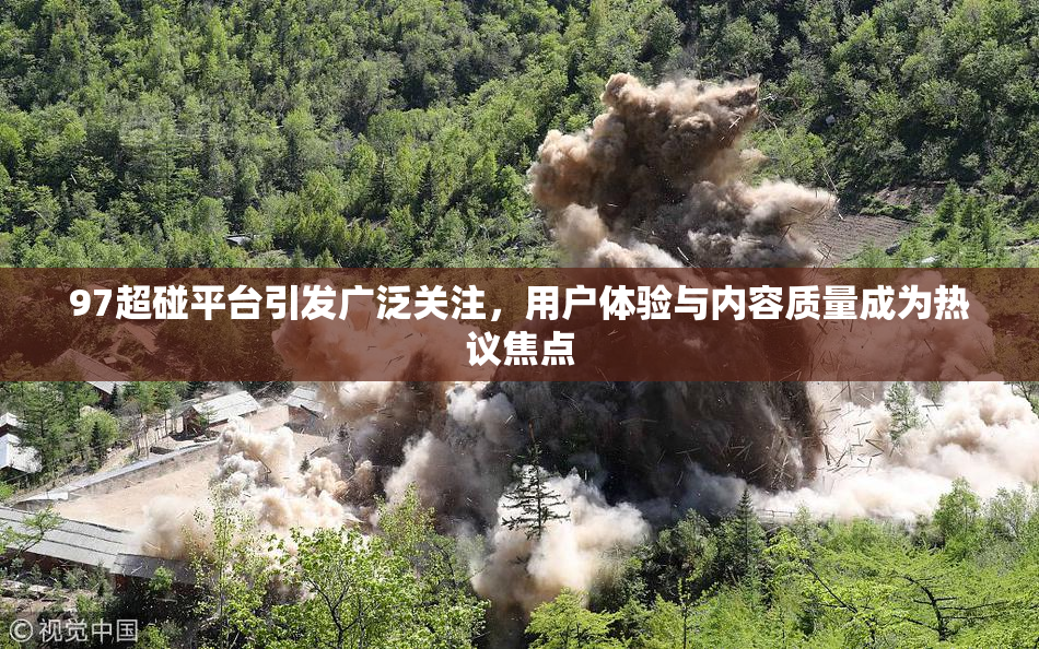 97超碰平台引发广泛关注，用户体验与内容质量成为热议焦点