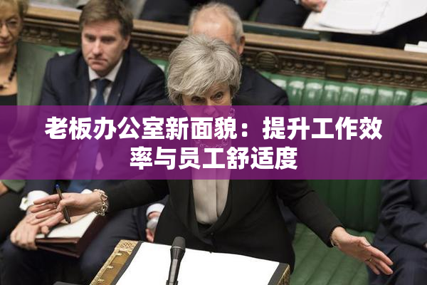 老板办公室新面貌：提升工作效率与员工舒适度