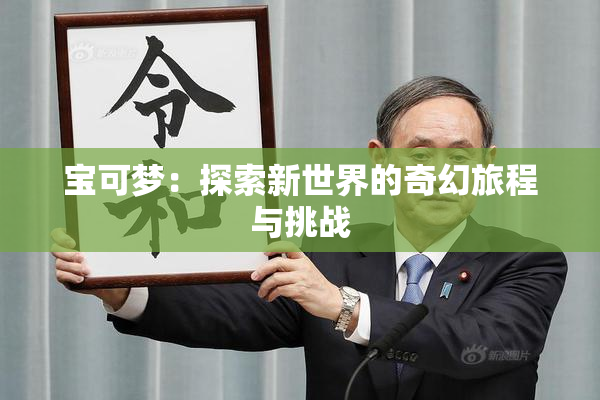 宝可梦：探索新世界的奇幻旅程与挑战