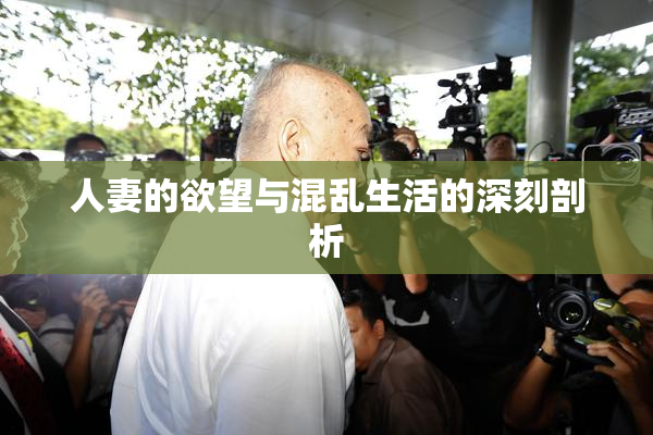 人妻的欲望与混乱生活的深刻剖析