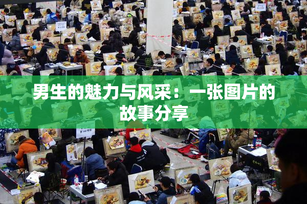 男生的魅力与风采：一张图片的故事分享