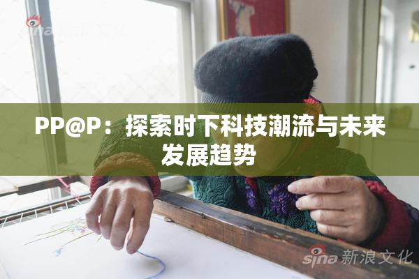PP@P：探索时下科技潮流与未来发展趋势