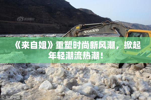 《来自姐》重塑时尚新风潮，掀起年轻潮流热潮！