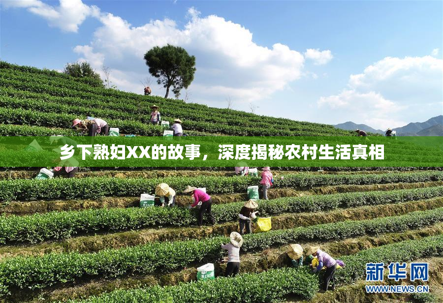 乡下熟妇XX的故事，深度揭秘农村生活真相