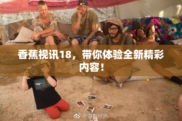 香蕉视讯18，带你体验全新精彩内容！