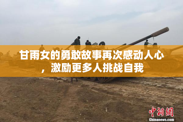 甘雨女的勇敢故事再次感动人心，激励更多人挑战自我