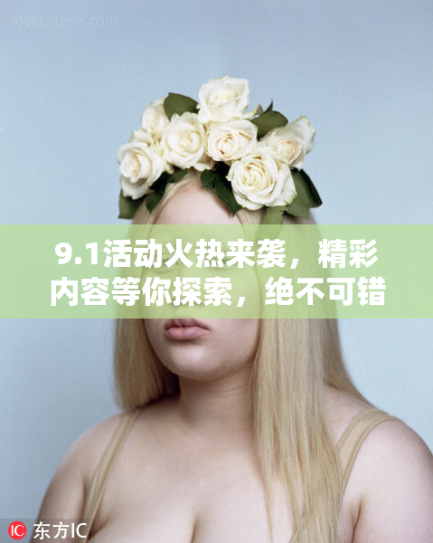 9.1活动火热来袭，精彩内容等你探索，绝不可错过！