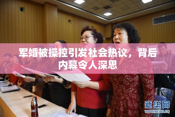 军婚被操控引发社会热议，背后内幕令人深思