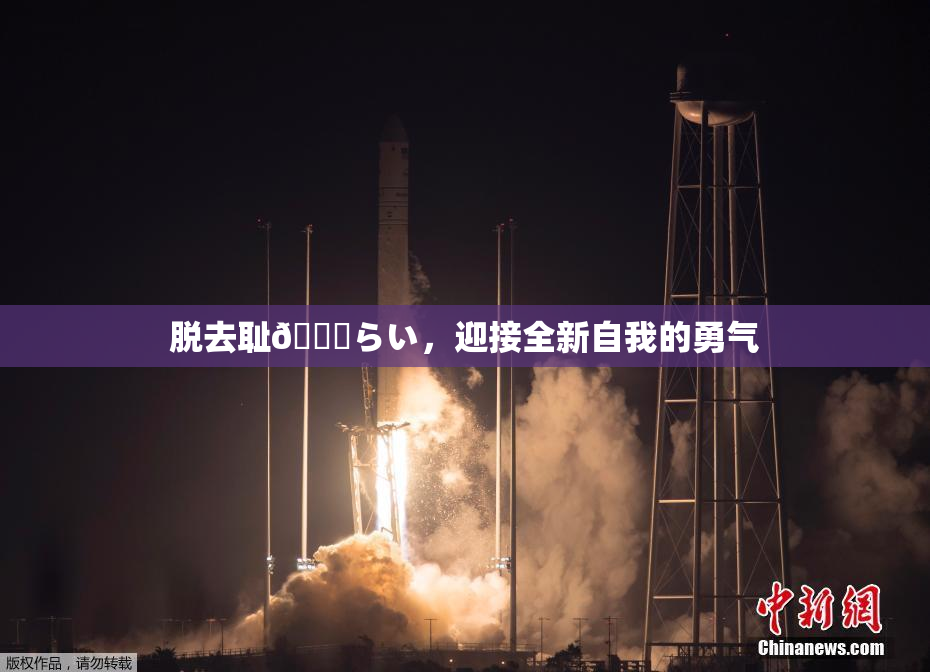 脱去耻🍓らい，迎接全新自我的勇气