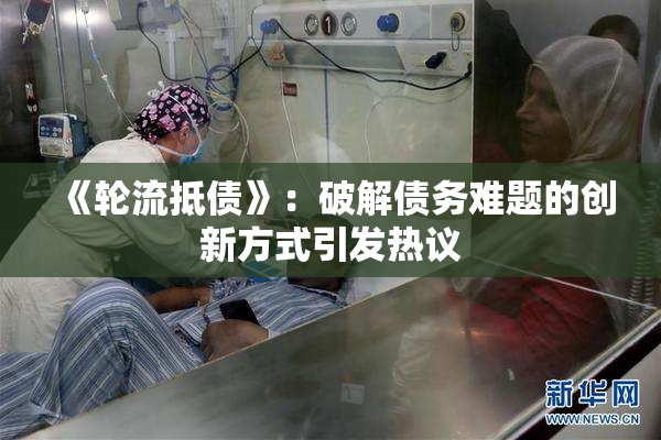 《轮流抵债》：破解债务难题的创新方式引发热议