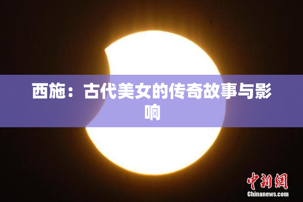 西施：古代美女的传奇故事与影响