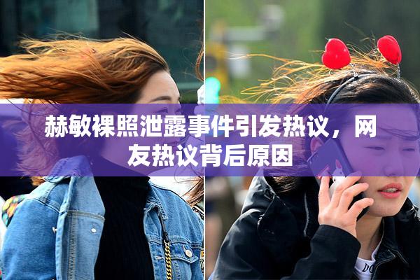 赫敏裸照泄露事件引发热议，网友热议背后原因