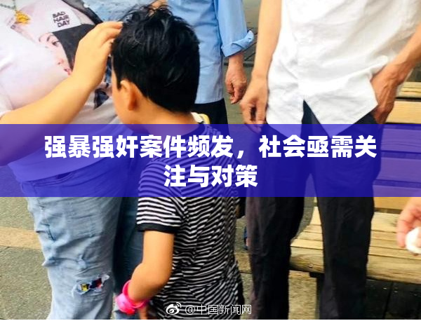 强暴强奸案件频发，社会亟需关注与对策