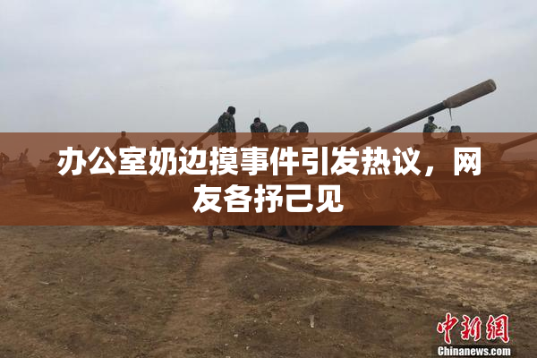 办公室奶边摸事件引发热议，网友各抒己见