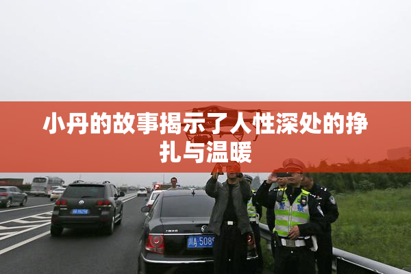 小丹的故事揭示了人性深处的挣扎与温暖