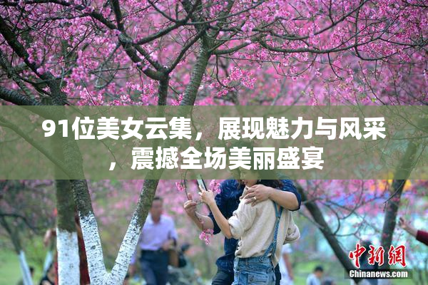 91位美女云集，展现魅力与风采，震撼全场美丽盛宴