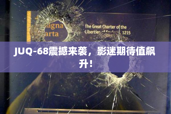 JUQ-68震撼来袭，影迷期待值飙升！