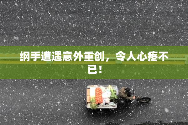 纲手遭遇意外重创，令人心疼不已！