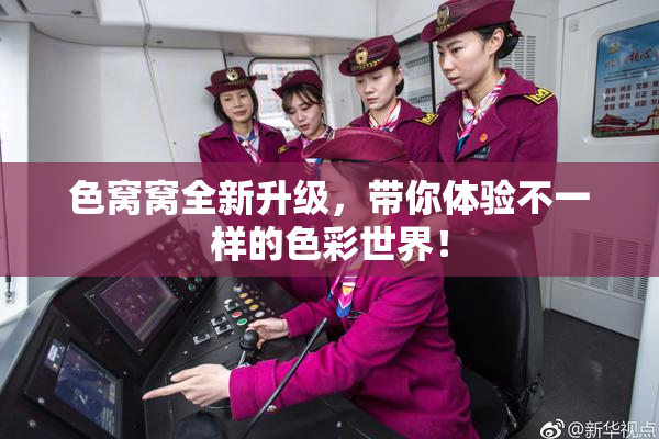 色窝窝全新升级，带你体验不一样的色彩世界！