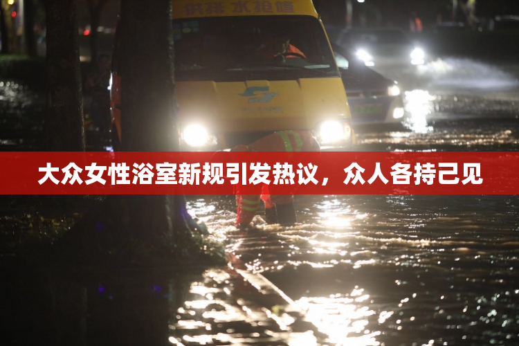 大众女性浴室新规引发热议，众人各持己见