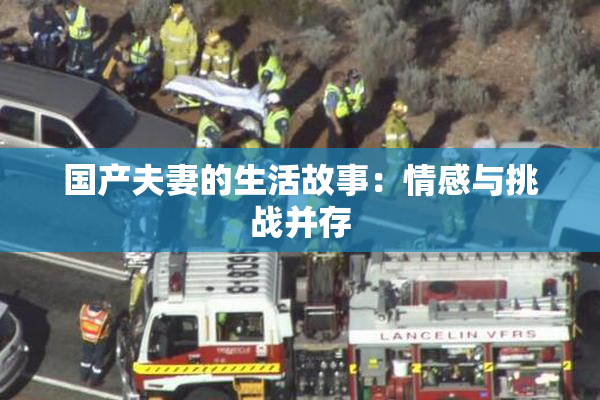 国产夫妻的生活故事：情感与挑战并存