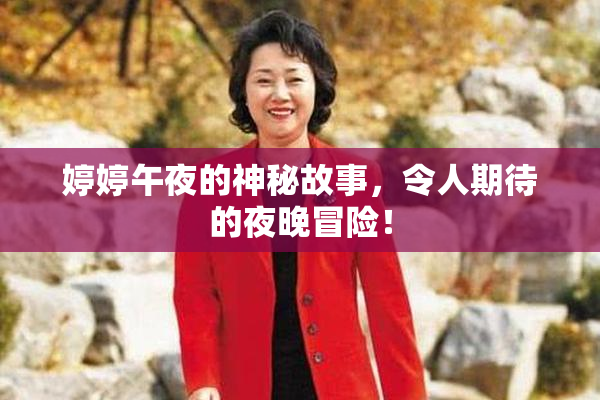 婷婷午夜的神秘故事，令人期待的夜晚冒险！
