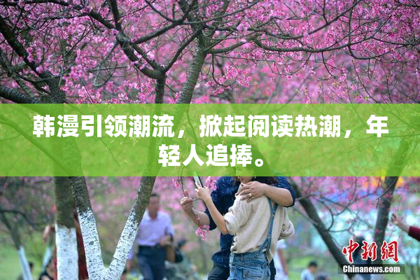 韩漫引领潮流，掀起阅读热潮，年轻人追捧。