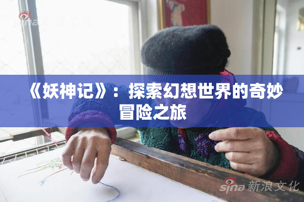 《妖神记》：探索幻想世界的奇妙冒险之旅