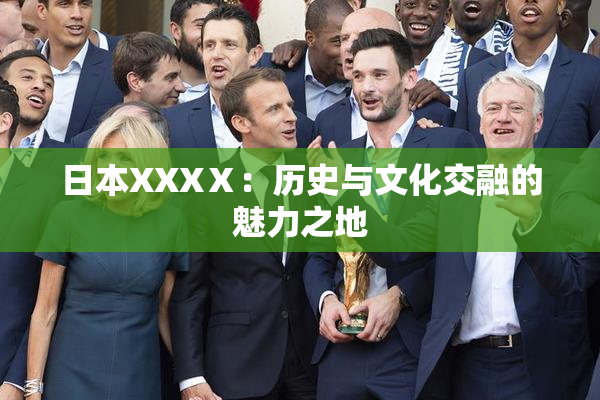 日本XXXⅩ：历史与文化交融的魅力之地