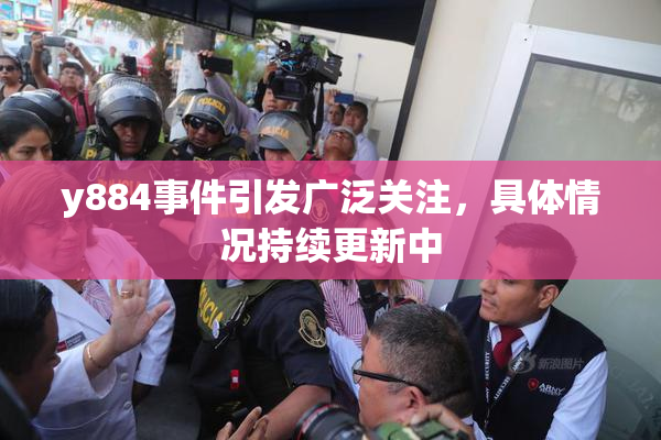 y884事件引发广泛关注，具体情况持续更新中