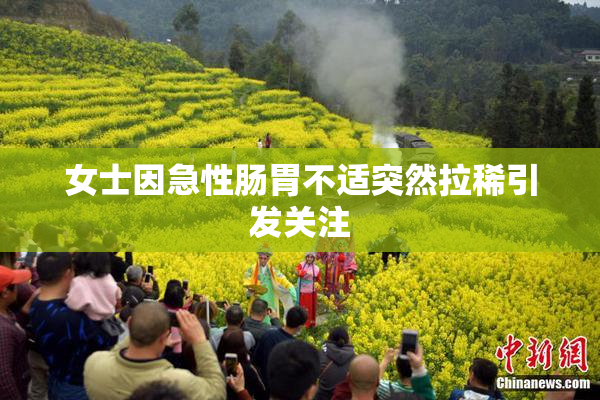 女士因急性肠胃不适突然拉稀引发关注
