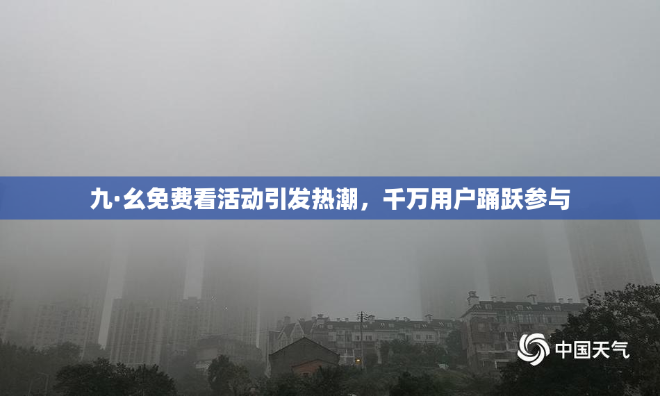 九·幺免费看活动引发热潮，千万用户踊跃参与