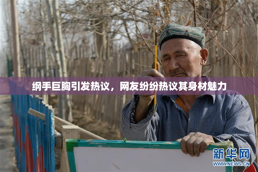 纲手巨胸引发热议，网友纷纷热议其身材魅力