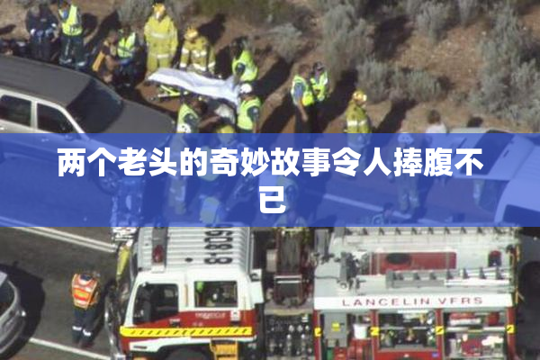 两个老头的奇妙故事令人捧腹不已