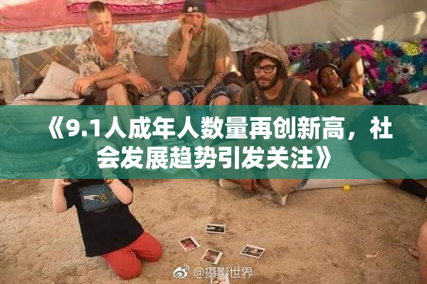 《9.1人成年人数量再创新高，社会发展趋势引发关注》