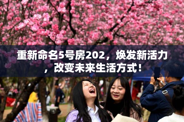 重新命名5号房202，焕发新活力，改变未来生活方式！