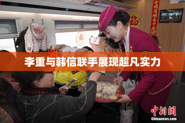 李重与韩信联手展现超凡实力
