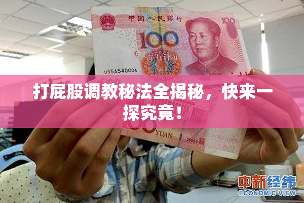 打屁股调教秘法全揭秘，快来一探究竟！