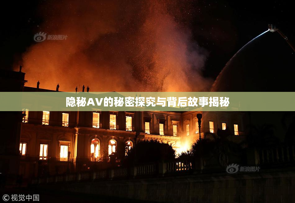隐秘AV的秘密探究与背后故事揭秘