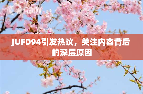 JUFD94引发热议，关注内容背后的深层原因