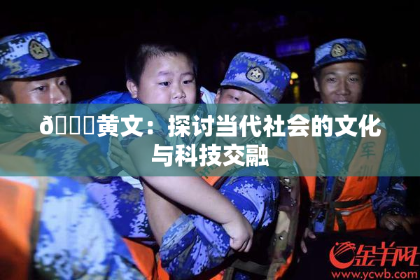 🔞黄文：探讨当代社会的文化与科技交融