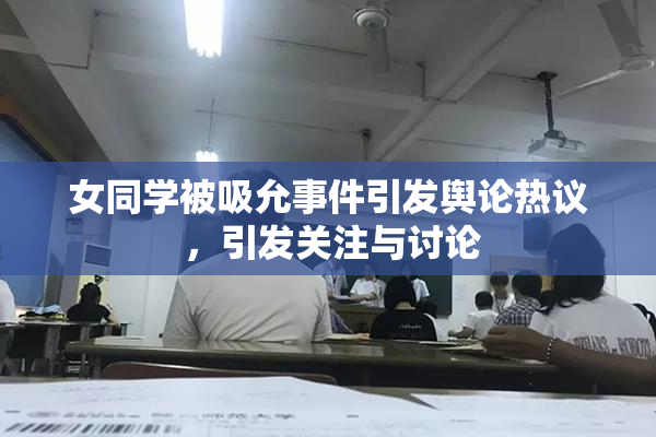 女同学被吸允事件引发舆论热议 ，引发关注与讨论