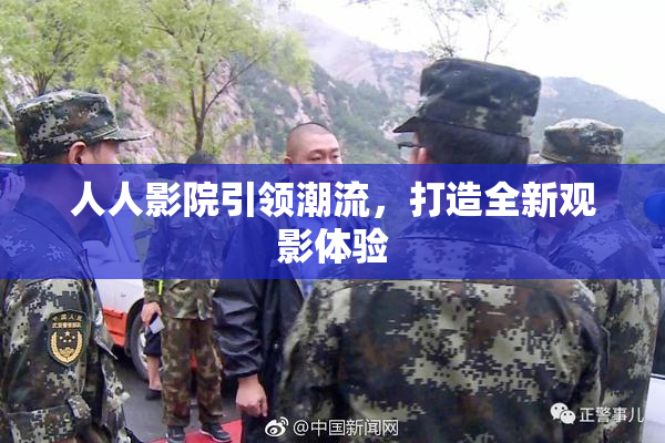 人人影院引领潮流，打造全新观影体验