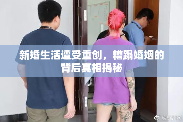 新婚生活遭受重创，糟蹋婚姻的背后真相揭秘